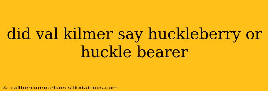 did val kilmer say huckleberry or huckle bearer