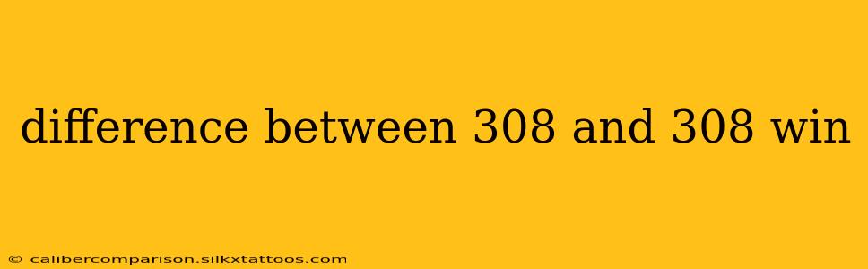 difference between 308 and 308 win