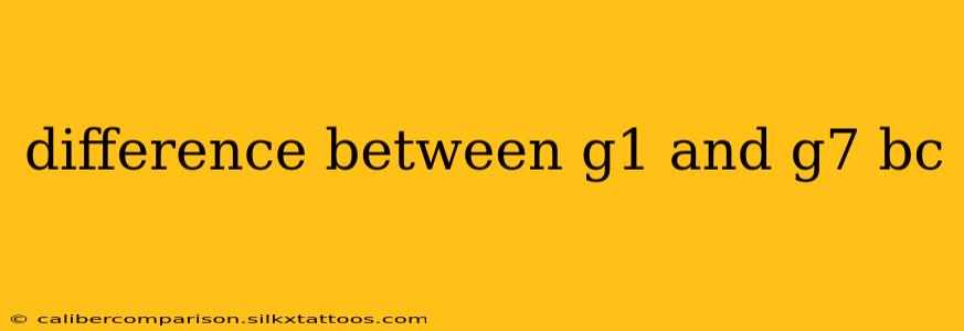 difference between g1 and g7 bc