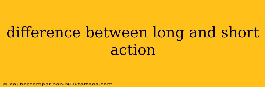 difference between long and short action