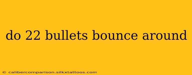 do 22 bullets bounce around