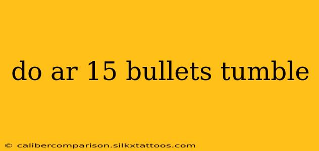 do ar 15 bullets tumble