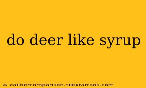 do deer like syrup