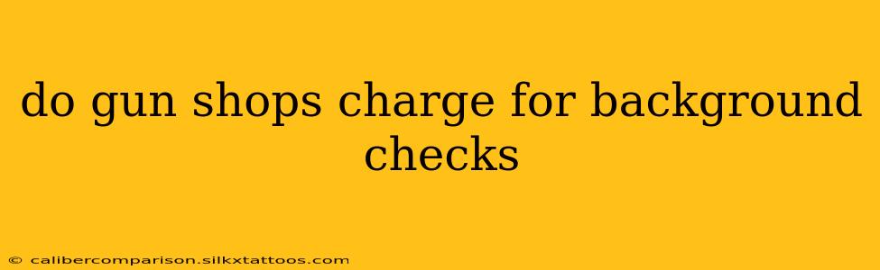 do gun shops charge for background checks