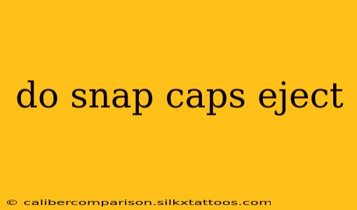 do snap caps eject