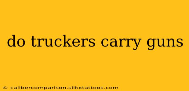 do truckers carry guns