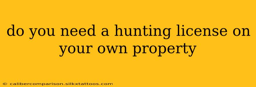 do you need a hunting license on your own property