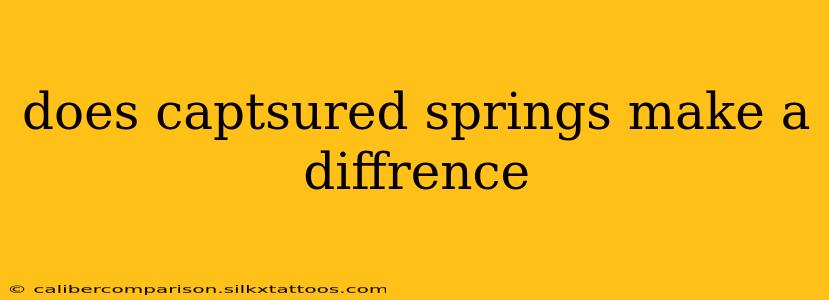 does captsured springs make a diffrence