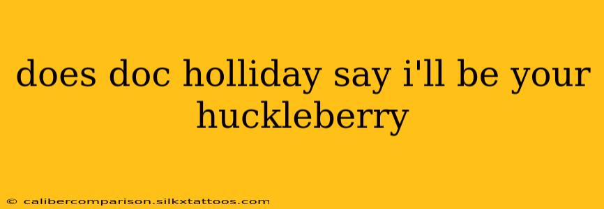 does doc holliday say i'll be your huckleberry