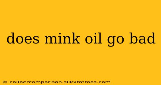 does mink oil go bad