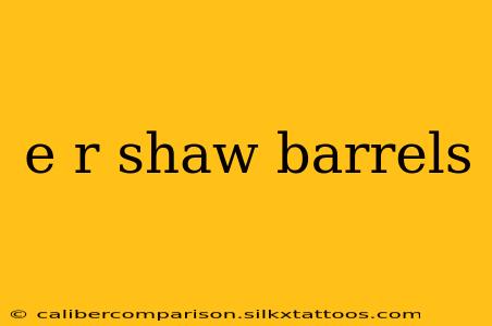 e r shaw barrels