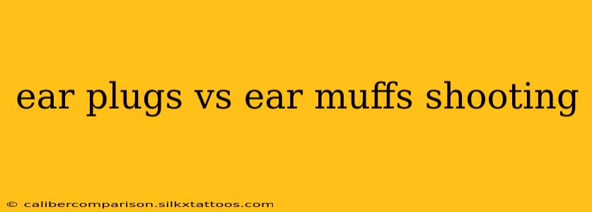 ear plugs vs ear muffs shooting