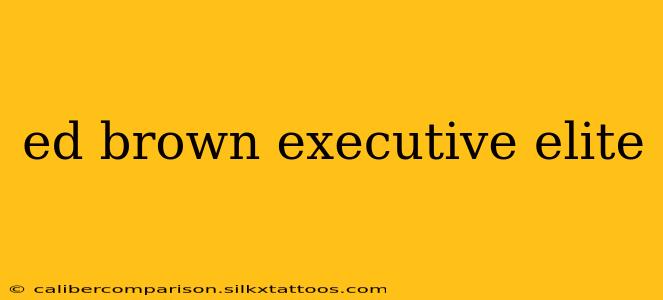 ed brown executive elite