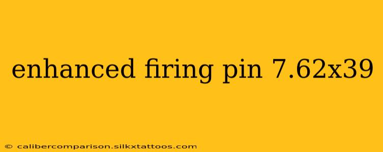 enhanced firing pin 7.62x39