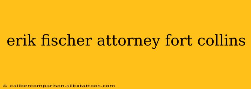 erik fischer attorney fort collins