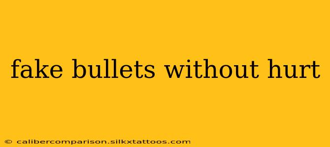 fake bullets without hurt