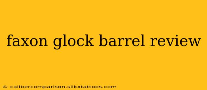 faxon glock barrel review