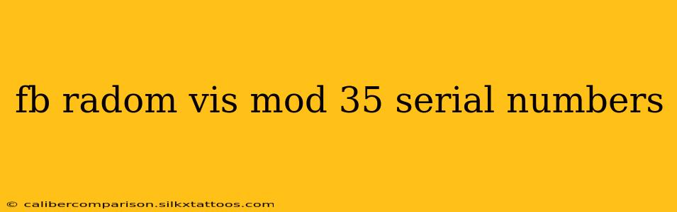 fb radom vis mod 35 serial numbers