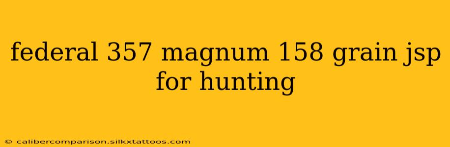 federal 357 magnum 158 grain jsp for hunting