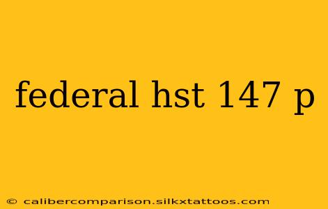 federal hst 147 p