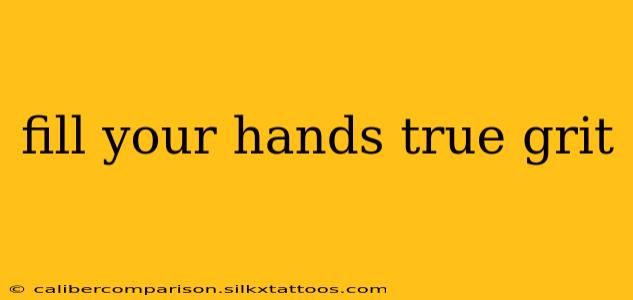 fill your hands true grit