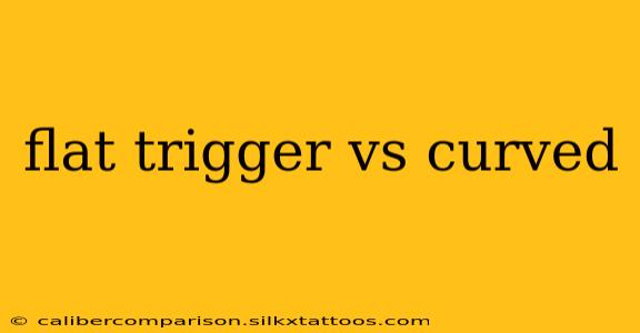 flat trigger vs curved