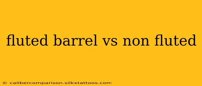 fluted barrel vs non fluted