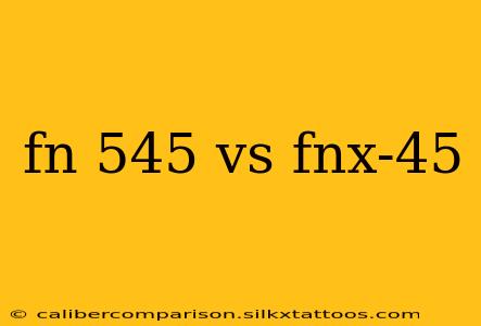 fn 545 vs fnx-45