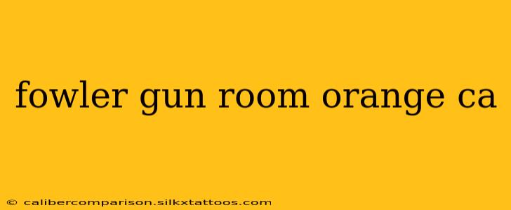 fowler gun room orange ca