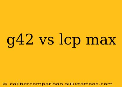 g42 vs lcp max