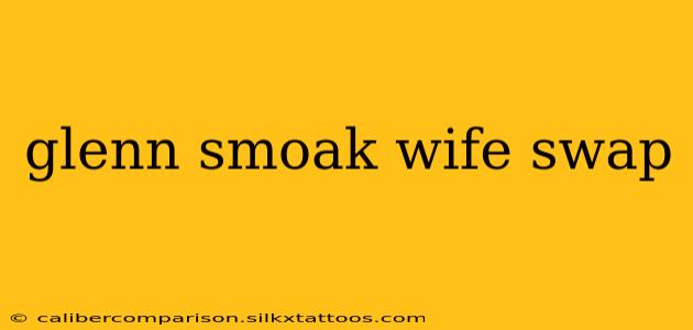 glenn smoak wife swap