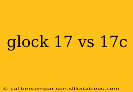 glock 17 vs 17c