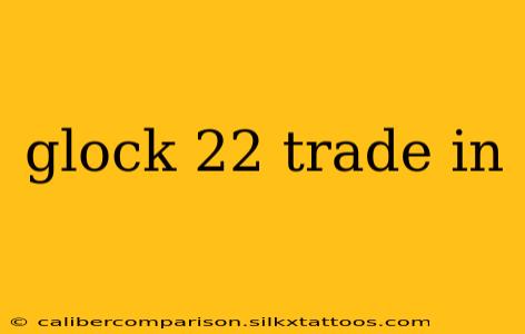 glock 22 trade in