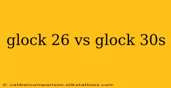 glock 26 vs glock 30s