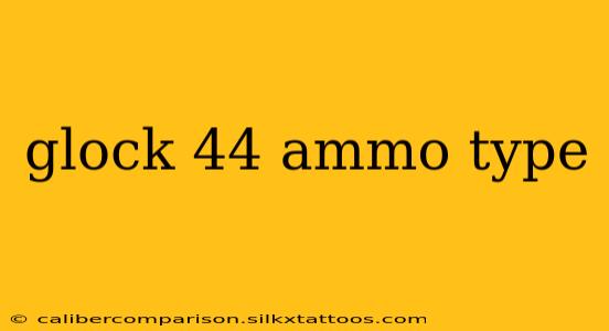 glock 44 ammo type