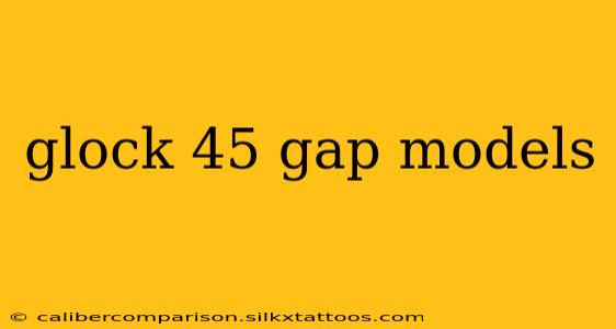 glock 45 gap models