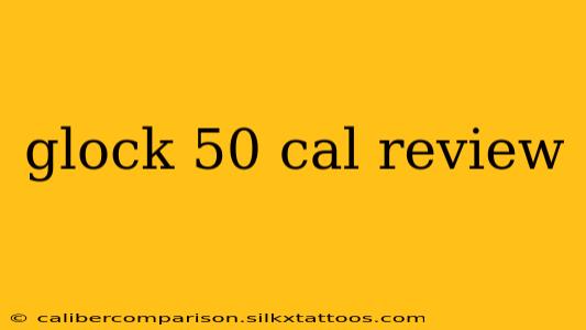 glock 50 cal review