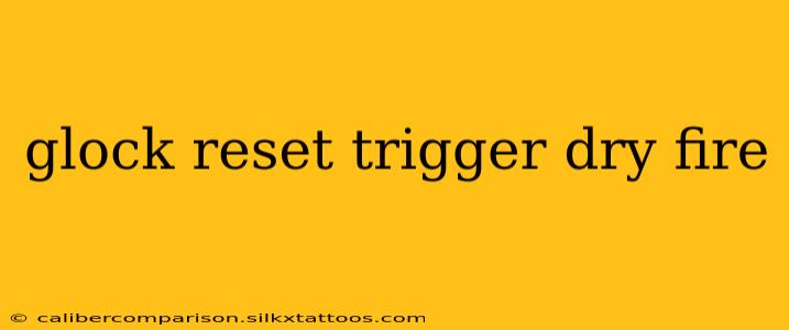 glock reset trigger dry fire