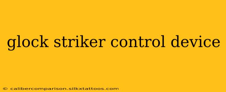 glock striker control device