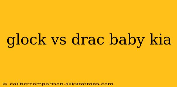 glock vs drac baby kia