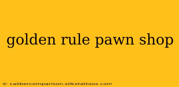 golden rule pawn shop