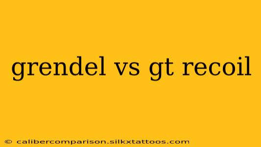 grendel vs gt recoil