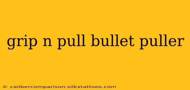 grip n pull bullet puller