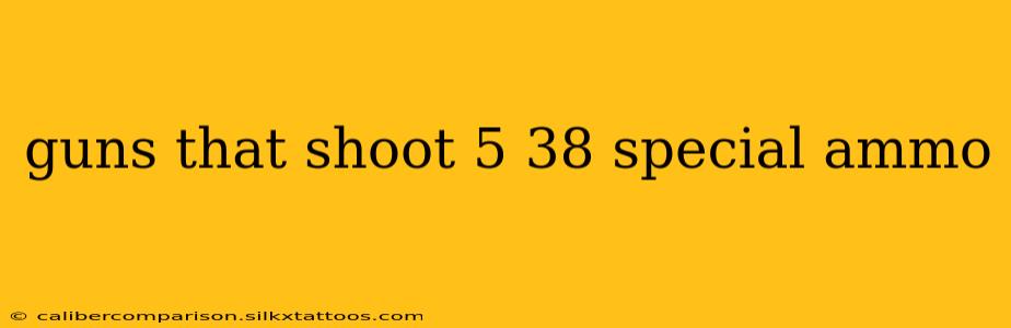 guns that shoot 5 38 special ammo