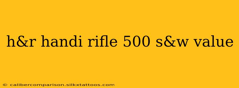 h&r handi rifle 500 s&w value