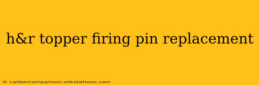 h&r topper firing pin replacement