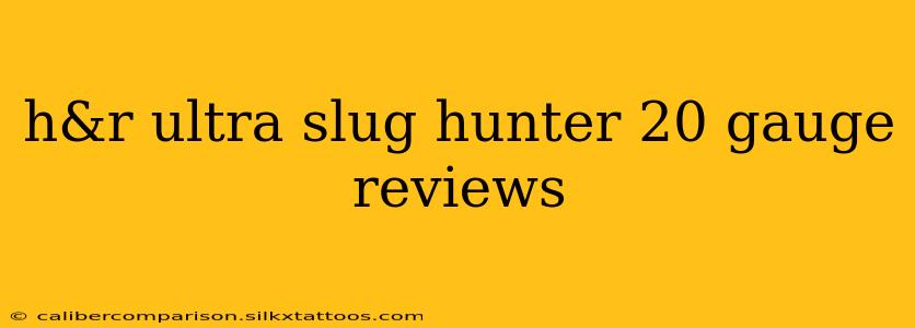 h&r ultra slug hunter 20 gauge reviews