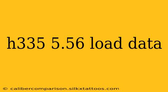 h335 5.56 load data