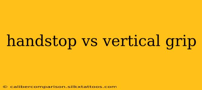 handstop vs vertical grip