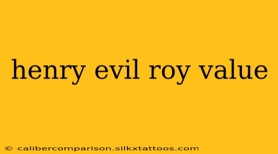 henry evil roy value